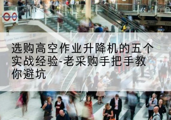 睢宁高空作业升降机厂家-选购高空作业升降机的五个实战经验-老采购手把手教你避坑